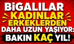 Bigalılar kadınlar erkeklerden daha uzun yaşıyor: Bakın kaç yıl!