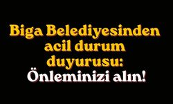 Biga Belediyesinden acil durum duyurusu: Önleminizi alın!