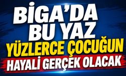 Biga'da bu yaz yüzlerce çocuğun hayali gerçek olacak