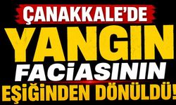 Çanakkale'de Yangın Faciasının Eşiğinden Dönüldü!