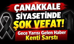 Çanakkale Siyasetinde Şok Vefat! Gece Yarısı Gelen Haber Kenti Sarstı