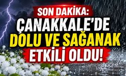 SON DAKİKA: Çanakkale'de Dolu ve Sağanak Etkili Oldu!