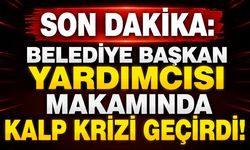 SON DAKİKA: Belediye Başkan Yardımcısı Makamında Kalp Krizi Geçirdi!