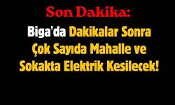 SON DAKİKA: Biga'da Dakikalar Sonra Çok Sayıda Mahalle ve Sokakta Elektrik Kesilecek!