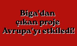 Biga'dan çıkan proje Avrupa'yı etkiledi!