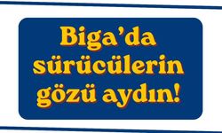 Biga’da sürücülerin gözü aydın!