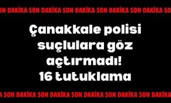 Çanakkale polisi suçlulara göz açtırmadı! 16 tutuklama