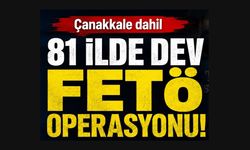 Çanakkale dahil 81 ilde dev FETÖ operasyonu!
