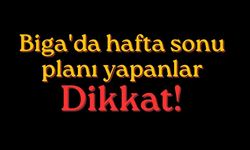 Biga'da hafta sonu planı yapanlar dikkat!