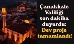 Çanakkale Valiliği son dakika duyurdu: Dev proje tamamlandı!