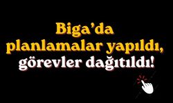 Biga’da planlamalar yapıldı, görevler dağıtıldı!