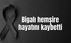 Bigalı hemşire hayatını kaybetti