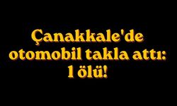 Çanakkale'de otomobil takla attı: 1 ölü