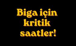 Biga için kritik saatler!