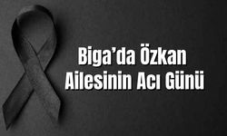 Biga’da Özkan Ailesinin Acı Günü