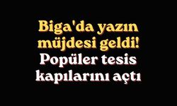 Biga'da yazın müjdesi geldi! Popüler tesis kapılarını açtı