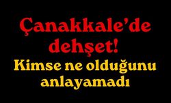 Çanakkale’de dehşet! Kimse ne olduğunu anlayamadı