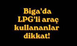 Biga'da LPG'li araç kullananlar dikkat!