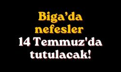 Biga’da nefesler 14 Temmuz'da tutulacak!