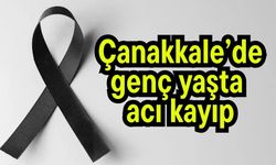 Çanakkale’de genç yaşta acı kayıp