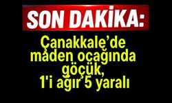 Çanakkale’de maden ocağında göçük, 1'i ağır 5 yaralı