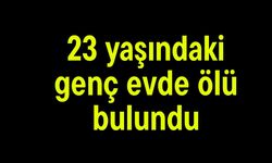 23 yaşındaki genç evde ölü bulundu