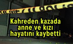 Kahreden kazada anne ve kızı hayatını kaybetti