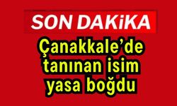 Çanakkale’de tanınan isim yasa boğdu