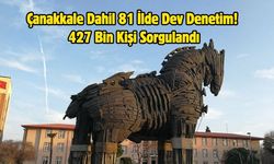 Çanakkale Dahil 81 İlde Dev Denetim! 427 Bin Kişi Sorgulandı
