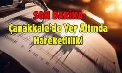 Çanakkale'de Yer Altında Hareketlilik!