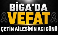Çanakkale Biga'da vefat: Çetin ailesinin acı günü