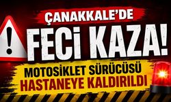 Çanakkale'de Feci Kaza! Motosiklet Sürücüsü Hastaneye Kaldırıldı