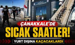 Çanakkale'de sıcak saatler: Yurt dışına kaçacaklardı