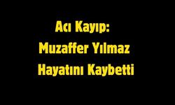 Muzaffer Yılmaz Hayatını Kaybetti