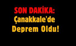 Çanakkale'de Deprem Oldu!