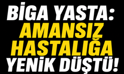 Biga yasta: Amansız hastalığa yenik düştü!