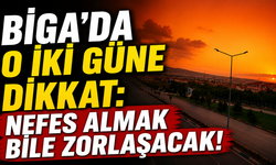Biga'da o iki güne dikkat: Nefes almak bile zorlaşacak!