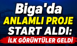 Biga'da anlamlı proje start aldı: İlk görüntüler geldi