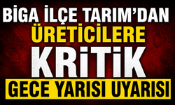 Biga İlçe Tarım'dan üreticilere kritik gece yarısı uyarısı