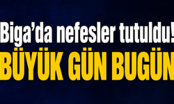 Biga'da nefesler tutuldu! Büyük gün bugün