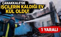 Çanakkale'de İşçilerin kaldığı ev kül oldu! 1 yaralı