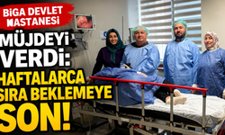 Biga Devlet Hastanesi müjdeyi verdi: Haftalarca sıra beklemeye son!