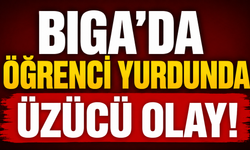 Biga’da öğrenci yurdunda üzücü olay!