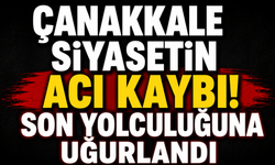 Çanakkale siyasetin acı kaybı! Son yolculuğuna uğurlandı