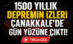1500 yıllık depremin izleri Çanakkale’de gün yüzüne çıktı!
