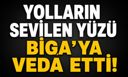 Yolların sevilen yüzü Biga’ya veda etti!