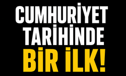 Cumhuriyet tarihinde bir ilk!