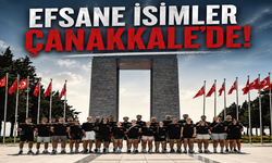 Efsane İsimler Çanakkale'de!