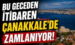 Bu geceden itibaren Çanakkale’de zamlanıyor!