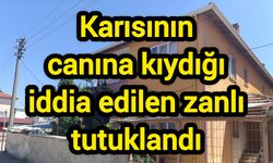 Karısının canına kıydığı iddia edilen zanlı tutuklandı